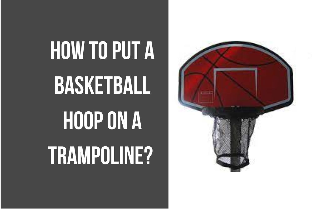 How to Put a Basketball Hoop on a Trampoline? 