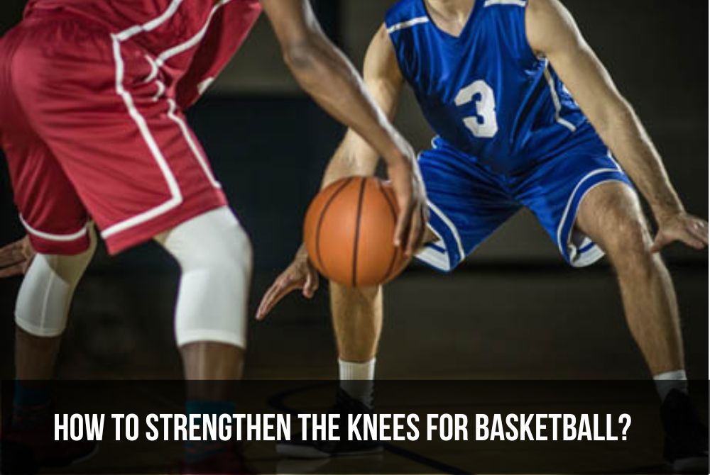 How to Strengthen the Knees for Basketball?