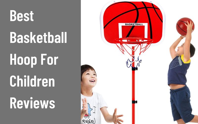 Best Basketball Hoop For Children Reviews