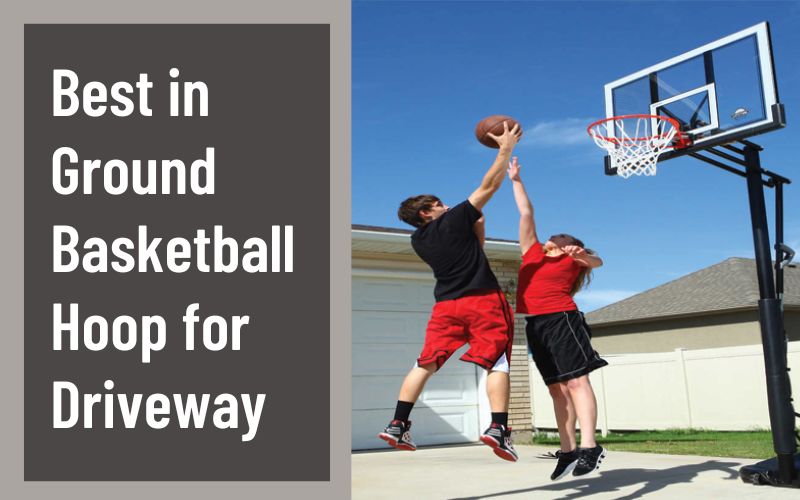 Best in Ground Basketball Hoop for Driveway