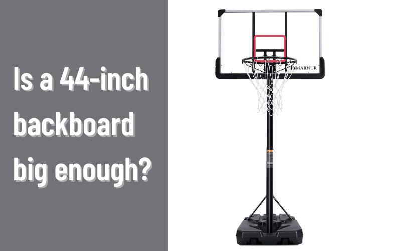 Is a 44-inch backboard big enough?