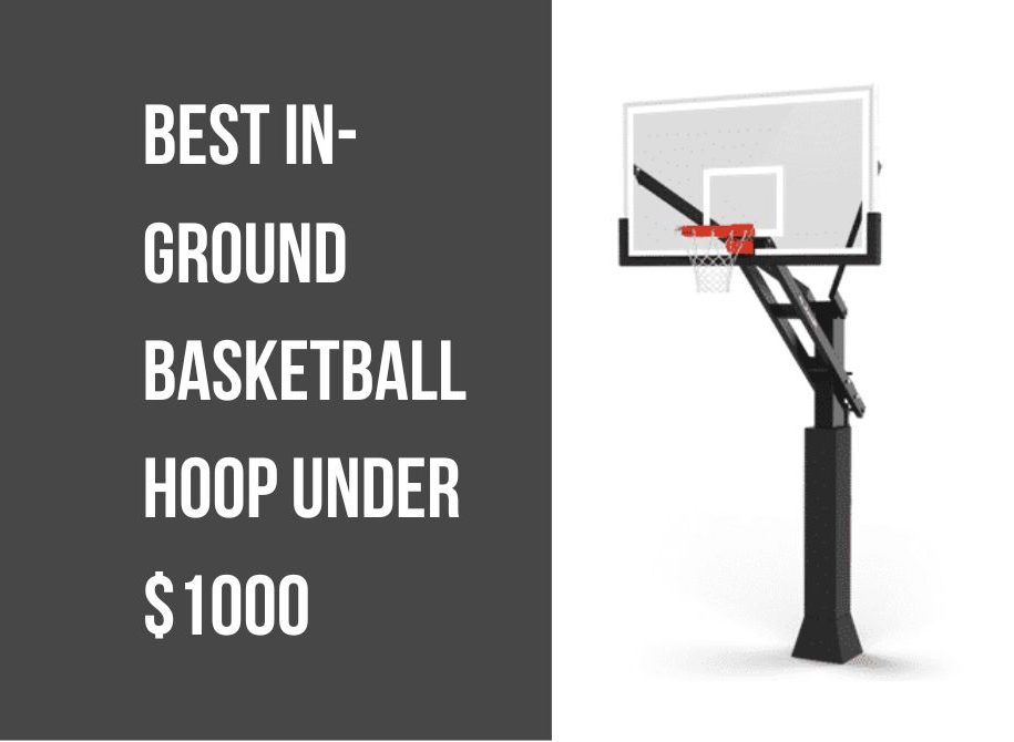 Best In-Ground Basketball Hoop Under $1000
