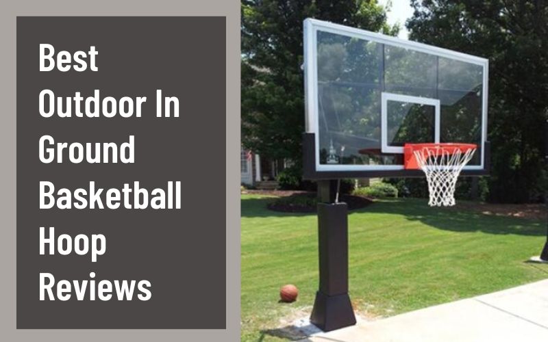 Best Outdoor In-Ground Basketball Hoop Review |Top 10 Picks