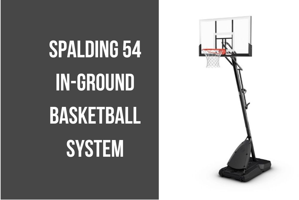 Spalding 54 In-Ground Basketball System Latest Review and Guide