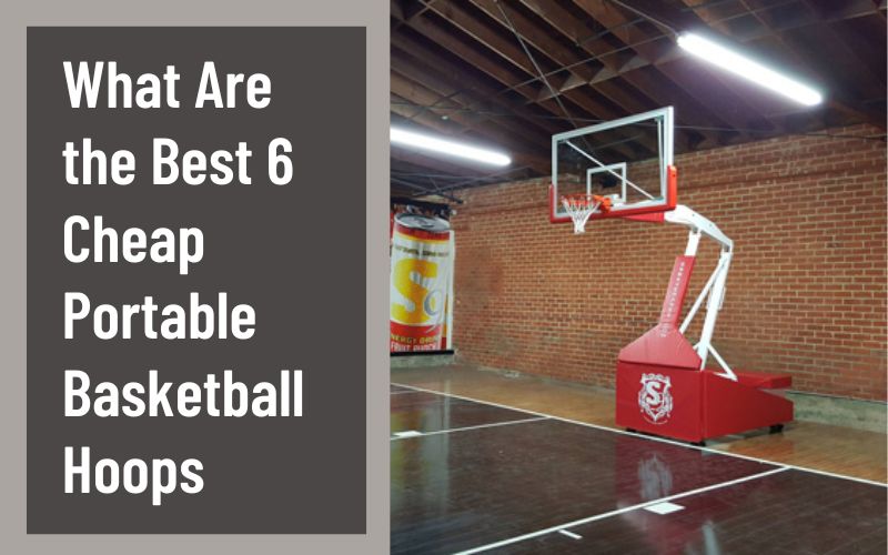 What Are the Best 6 Cheap Portable Basketball Hoops