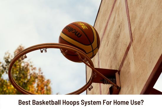 What Are the Best Basketball Hoops System For Home Use?