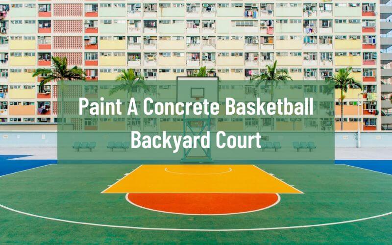 How To Paint A Concrete Basketball Backyard Court