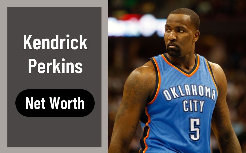 Kendrick Perkins’s Net Worth, Professional Carrer, and Retirement